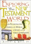 Exploring the New Testament World - An Illustrated Guide to the World of Jesus